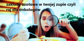 Zakłady azotowe w twojej zupie czyli raj dla onkologów