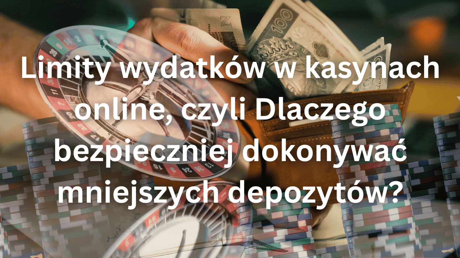 Limity wydatków w kasynach online, czyli Dlaczego bezpieczniej dokonywać mniejszych depozytów?